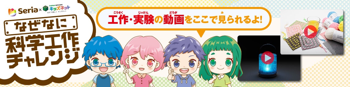 Seria x Gakkenキッズネット なぜなに科学工作チャレンジ 工作・実験の動画をここで見られるよ！