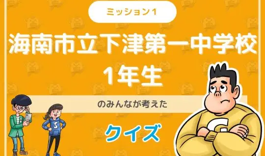 海南市立下津第一中学校１年生のみんなが投稿してくれた環境・SDGsクイズに挑戦！