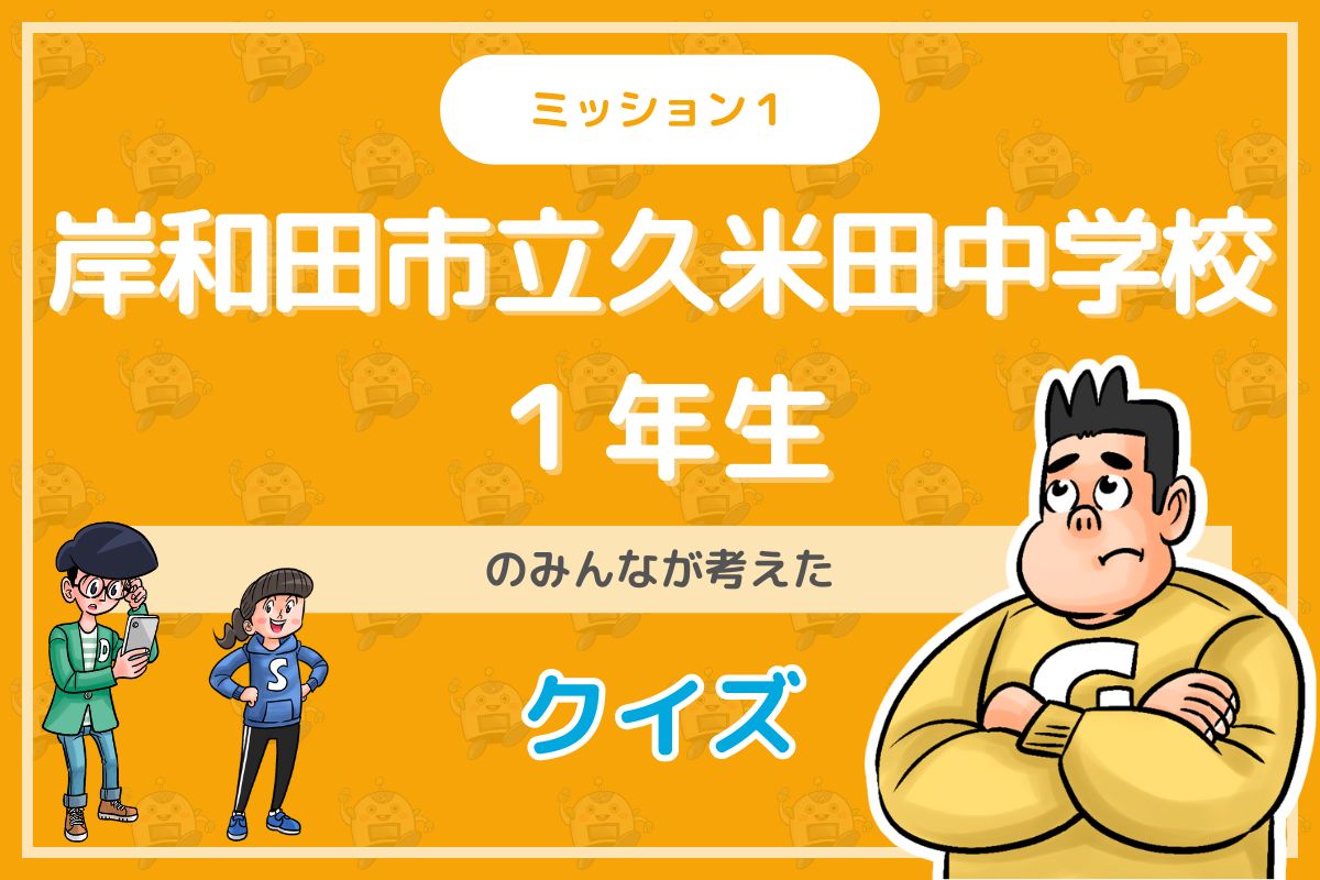 岸和田市立久米田中学校１年生のみんなが投稿してくれた環境・SDGsクイズに挑戦！
